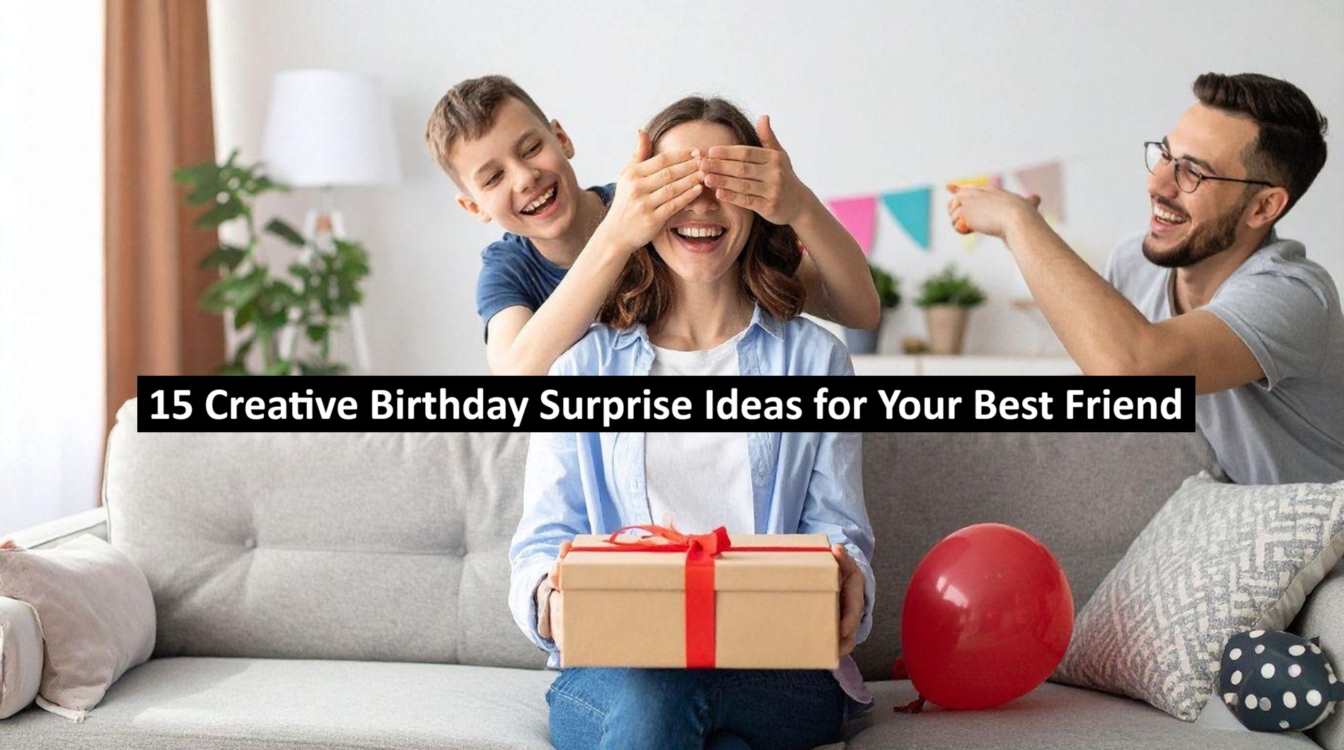 15 Creative Birthday Surprise Ideas for Your Best Friend
